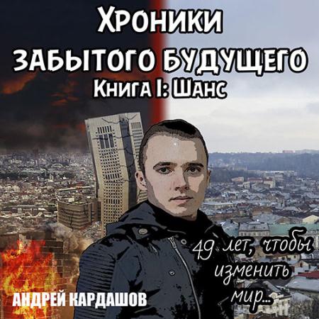 Кардашов Андрей - Хроники Забытого будущего. Книга 1: Шанс (Аудиокнига)