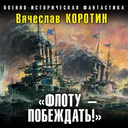 Коротин Вячеслав - Флоту – побеждать! (Аудиокнига)