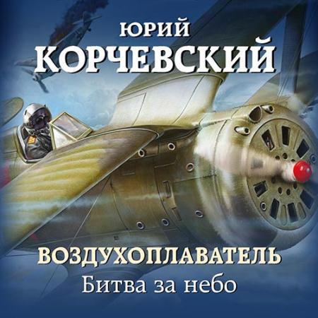 Корчевский Юрий - Воздухоплаватель. Битва за небо (Аудиокнига)