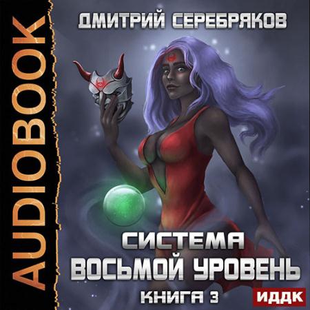 Серебряков Дмитрий - Восьмой уровень. Книга 3 (Аудиокнига)