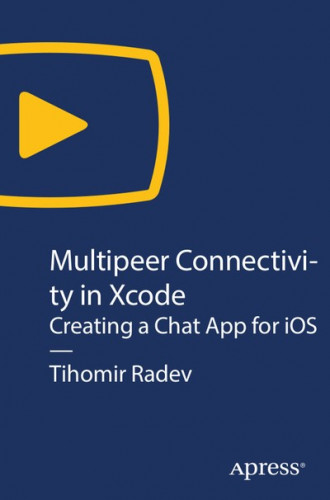O`REILLY - Multipeer Connectivity in Xcode Creating a Chat App for iOS
