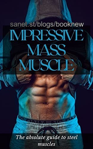 IMPRESSIVE MASS MUSCLE: The absolute guide to steel muscles