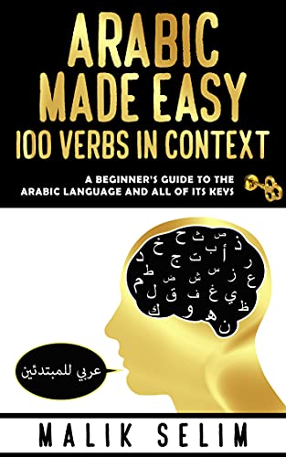 Arabic made easy: 100 Verbs in context: A beginner's guide to the Arabic Language and all of its keys