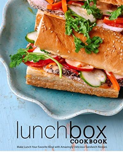 Lunch Box Cookbook: Make Lunch Your Favorite Meal with Amazingly Delicious Sandwich Recipes
