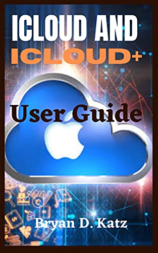Icloud And Icloud+ User Guide: An Instructional Manual To Set Up And Effectively Use Icloud On Your Iphone, Mac, Ipod, Ipad
