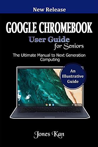 Google Chromebook User Guide for Seniors: The Ultimate Manual to Next Generation Computing