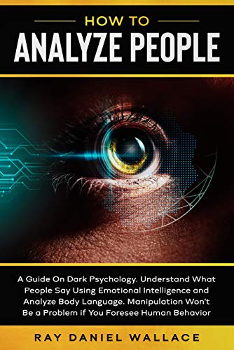 How to Analyze People: A Guide On Dark Psychology. Understand What People Say Using Emotional Intelligence and ...