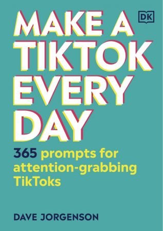 Make a TikTok Every Day: 365 Prompts for Attention Grabbing TikToks