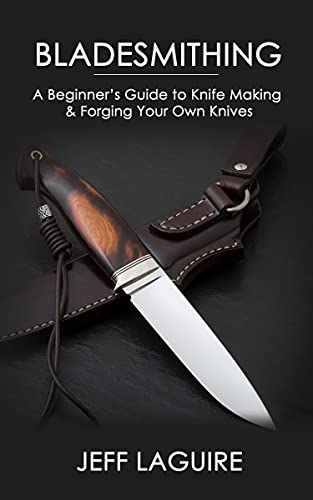 Bladesmithing: A Beginner's Guide to Knife Making & Forging Your Own Knives