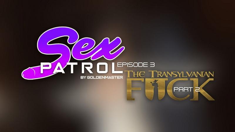 GoldenMaster - Sex Patrol Episode 3 - The Transylvanian Fuck Part 2