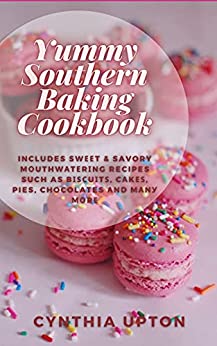 Yummy Southern Baking Cookbook: Includes Swееt & Savory Mоuthwаtеrіng Recipes Such as Bіѕсuіtѕ, Cаkеѕ,