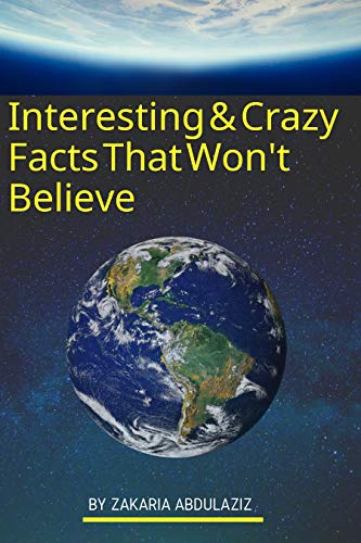 Interesting & Crazy Facts That Won't Believe: 1200 Amazing & OMG Facts You didn't Know.......Until Now