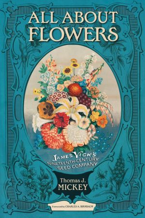 All about Flowers: James Vick's Nineteenth Century Seed Company