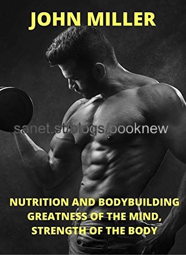 Nutrition And Bodybuilding Greatness Of The Mind, Strength Of The Body