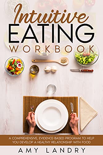 Intuitive Eating Workbook: A Comprehensive, Evidence Based Program To Help You Develop a Healthy Relationship with Food