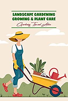 Landscape Gardening Growing & Plant Care: Gardening Tips and Advice: Gardening Guide