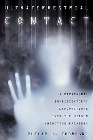 Ultraterrestrial Contact: A Paranormal Investigator's Explorations Into the Hidden Abduction Epidemic