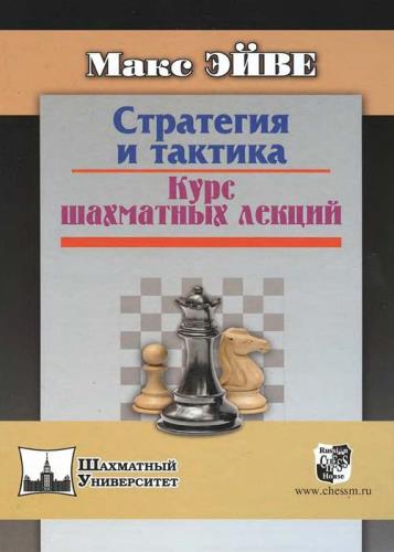 Макс Эйве - Стратегия и тактика. Курс шахматных лекций