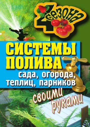 Светлана Ермакова - Системы полива сада, огорода, теплиц, парников своими руками