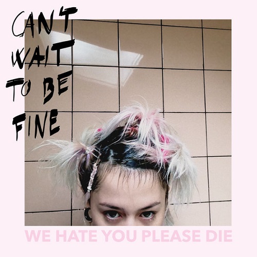 We Hate You Please Die - Can’t Wait To Be Fine (2021)