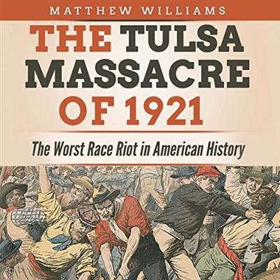 The Tulsa Massacre of 1921: The Worst Race Riot in American History [Audiobook]