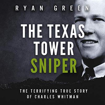 The Texas Tower Sniper: The Terrifying True Story of Charles Whitman [Audiobook]