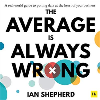 The Average Is Always Wrong: A Real World Guide to Putting Data at the Heart of Your Business [Audiobook]