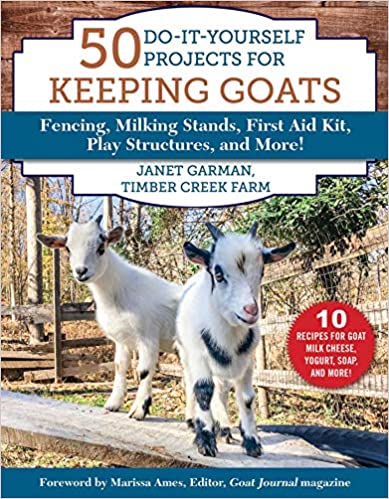 50 Do It Yourself Projects for Keeping Goats: Fencing, Milking Stands, First Aid Kit, Play Structures, and More!