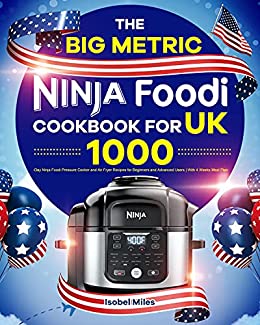 The Big Metric Ninja Foodi Cookbook for UK: 1000 Day Ninja Foodi Pressure Cooker and Air Fryer Recipes