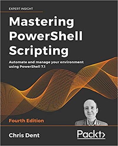 Mastering PowerShell Scripting: Automate and manage your environment using PowerShell 7.1, 4th Edition