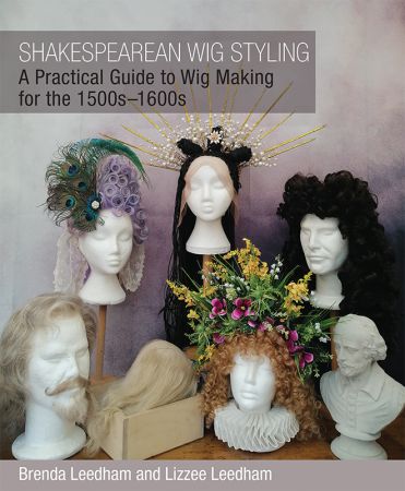 Shakespearean Wig Styling: A Practical Guide to Wig Making for the 1500s 1600s