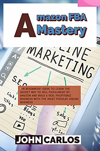Amazon FBA Mastery: The Beginners' Guide to Learn the Secret Way to Sell Fulfillment By Amazon and Build a Real Profitable