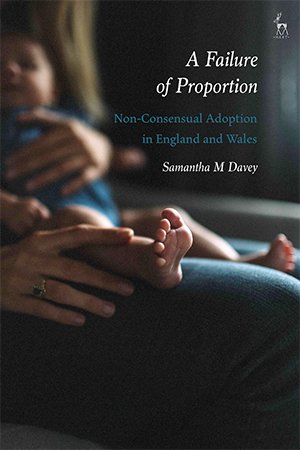 A Failure of Proportion: Non Consensual Adoption in England and Wales