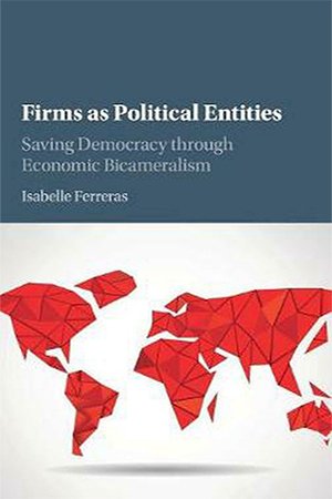 Firms as Political Entities: Saving Democracy through Economic Bicameralism