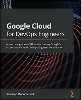 Google Cloud for DevOps Engineers: A practical guide to SRE and achieving Google's Professional Cloud