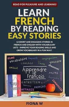 Learn French by Reading Easy Stories: 12 Short and Engaging Stories in French and English with Vocabulary Lists