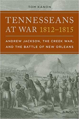 Tennesseans at War, 1812-1815: Andrew Jackson, the Creek War, and the Battle of New Orleans