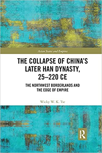 The Collapse of China's Later Han Dynasty, 25 220 CE: The Northwest Borderlands and the Edge of Empire