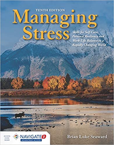 Managing Stress: Skills for Self Care, Personal Resiliency and Work Life Balance in a Rapidly Changing World, 10th Edition