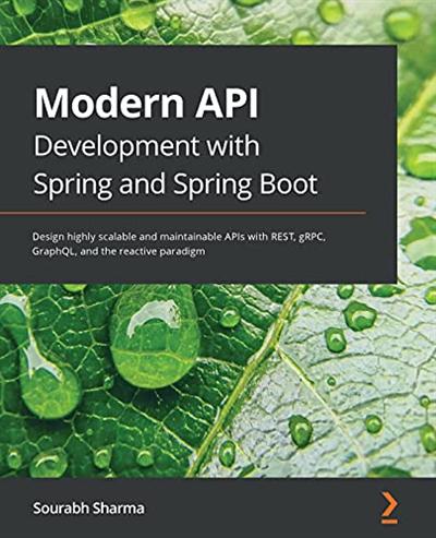 Modern API Development with Spring and Spring Boot: Design highly scalable and maintainable APIs with REST, gRPC (True PDF)