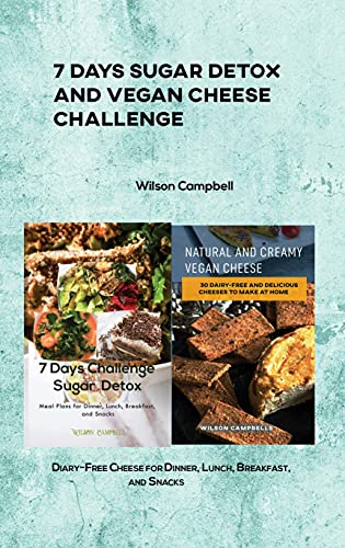 7 Days Sugar Detox and Vegan Cheese Challenge: Diary Free Cheese for Dinner, Lunch, Breakfast, and Snacks