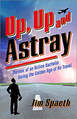 Up, Up and Astray: Memoir of an Airline Bachelor During the Golden Age of Air Travel