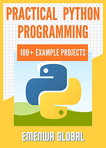 Practical Python Programming: 100+ Practical Python Programming Practices And Projects