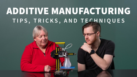 Additive Manufacturing: Tips, Tricks, and Techniques (Updated 07/2021)