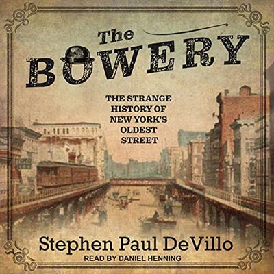 The Bowery: The Strange History of New York's Oldest Street [Audiobook]