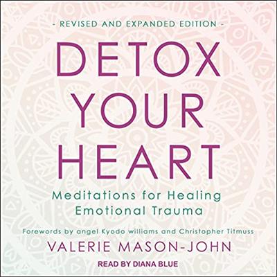 Detox Your Heart: Meditations for Healing Emotional Trauma, Revised and Expanded Edition [Audiobook]