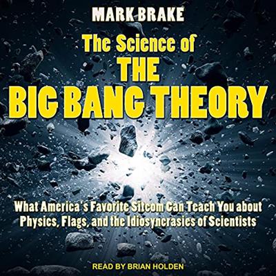 The Science of The Big Bang Theory: What America's Favorite Sitcom Can Teach You About Physics, Flags [Audiobook]