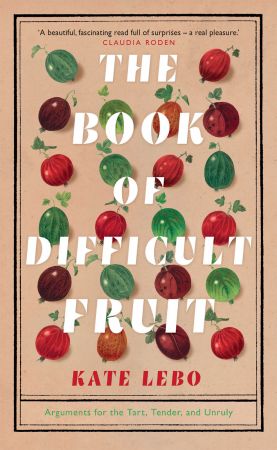 The Book of Difficult Fruit: Arguments for the Tart, Tender, and Unruly, UK Edition