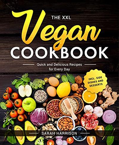 The XXL Vegan Cookbook: Quick and Delicious Recipes for Every Day incl. Side Dishes and Desserts