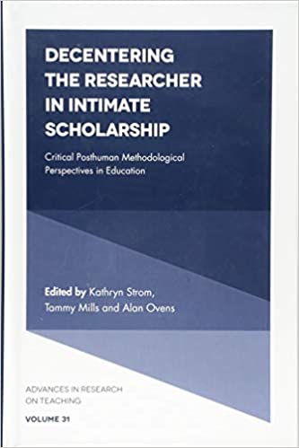 Decentering the Researcher in Intimate Scholarship: Critical Posthuman Methodological Perspectives in Education